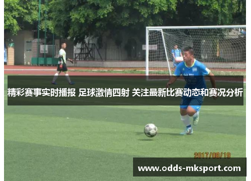 精彩赛事实时播报 足球激情四射 关注最新比赛动态和赛况分析