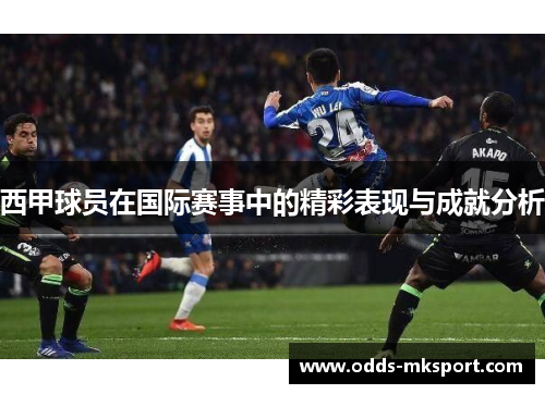 西甲球员在国际赛事中的精彩表现与成就分析