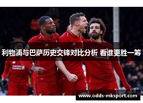 利物浦与巴萨历史交锋对比分析 看谁更胜一筹