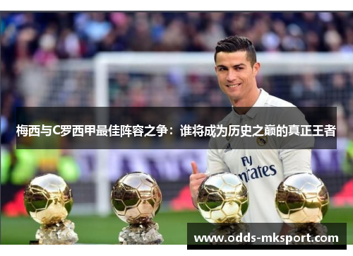 梅西与C罗西甲最佳阵容之争：谁将成为历史之巅的真正王者