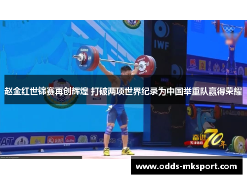 赵金红世锦赛再创辉煌 打破两项世界纪录为中国举重队赢得荣耀