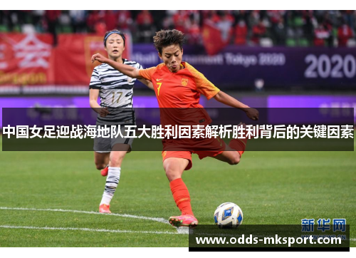 中国女足迎战海地队五大胜利因素解析胜利背后的关键因素