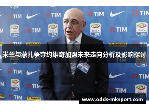 米兰与蒙扎争夺约维奇加盟未来走向分析及影响探讨
