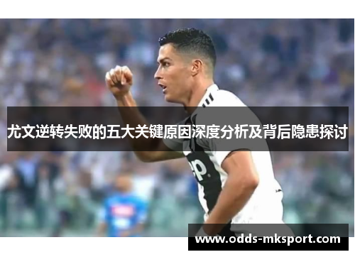 尤文逆转失败的五大关键原因深度分析及背后隐患探讨