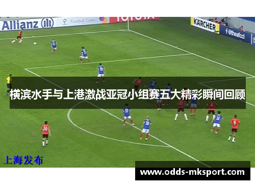 横滨水手与上港激战亚冠小组赛五大精彩瞬间回顾