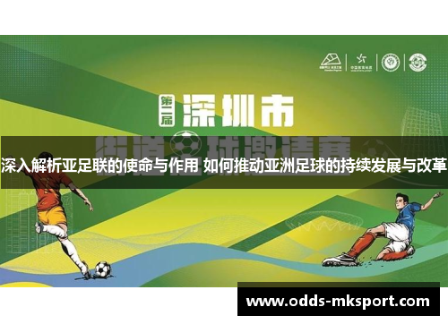 深入解析亚足联的使命与作用 如何推动亚洲足球的持续发展与改革