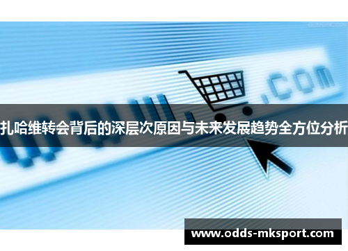 扎哈维转会背后的深层次原因与未来发展趋势全方位分析